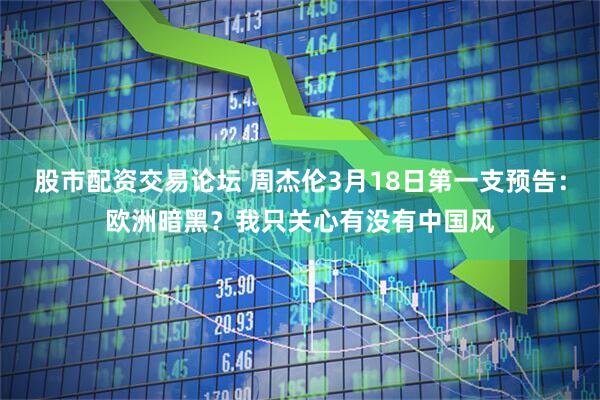 股市配资交易论坛 周杰伦3月18日第一支预告：欧洲暗黑？我只关心有没有中国风