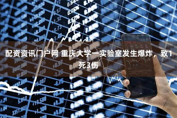配资资讯门户网 重庆大学一实验室发生爆炸，致1死3伤
