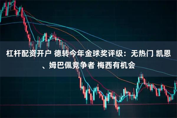 杠杆配资开户 德转今年金球奖评级：无热门 凯恩、姆巴佩竞争者 梅西有机会